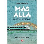 M�s all�. Una historia del Tren Maya by Von Vertrab, Etienne and Augusto Mora, 9786076974032