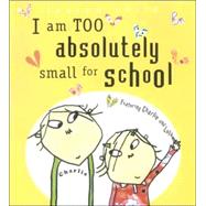 I Am Too Absolutely Small for School by Child, Lauren; Child, Lauren, 9780763624033