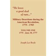 He Loves a Good Deal of Rum...: Military Desertions During the American Revolution, 1775-1783: 1775-June 30, 1777 by Boyle, Joseph Lee, 9780806354033