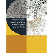 The Measure and Meaning of Time in Mesoamerica and the Andes by Aveni, Anthony F., 9780884024033