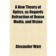 A New Theory of Optics by Watt, Alexander, 9780217674034