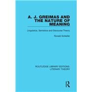 A. J. Greimas and the Nature of Meaning: Linguistics, Semiotics and Discourse Theory by Advani; Rukun, 9781138684034