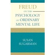 Freud on the Psychology of Ordinary Mental Life by Sugarman, Susan, 9781442204034