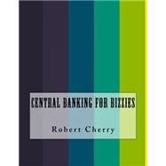 Central Banking for Bizzies by Cherry, Robert, 9781523244034