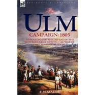 The Ulm Campaign 1805: Napoleon and the Defeat of the Austrian Army During the 'war of the Third Coalition' by Maude, F. N., 9781846774034