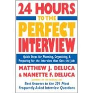 24 Hours to the Perfect Interview Quick Steps for Planning, Organizing, and Preparing for the Interview that Gets the Job by DeLuca, Matthew; DeLuca, Nanette, 9780071424035