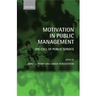 Motivation in Public Management The Call of Public Service by Perry, James L.; Hondeghem, Annie, 9780199234035