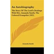 Autobiography : The Story of the Lord's Dealings with Mrs. Amanda Smith, the Colored Evangelist (1921) by Smith, Amanda; Bishop Thoburn of India, 9780548944035