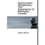 Government Telephones : The Experience of Manitoba, Canada by Mavor, James, 9780554574035
