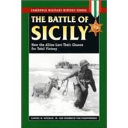 The Battle of Sicily How the Allies Lost Their Chance for Total Victory by Stauffenberg, Friedrich von,; Mitcham, Samuel W., Jr., 9780811734035