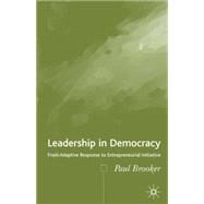 Leadership in Democracy From Adaptive Response to Entrepreneurial Initiative by Brooker, Paul, 9781403994035