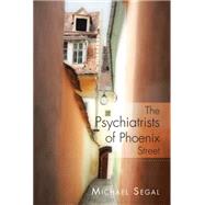 The Psychiatrists of Phoenix Street by Segal, Michael, 9781499034035