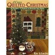 A Cozy Quilted Christmas: 90 Designs, 17 Projects to Decorate Your Home by Schaefer, Kim, 9781571204035
