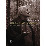 Tierra, alma, sociedad Una nueva trinidad para nuestro tiempo by Kumar, Satish, 9788499884035