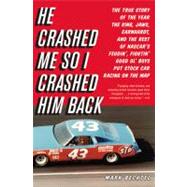 He Crashed Me So I Crashed Him Back The True Story of the Year the King, Jaws, Earnhardt, and the Rest of NASCAR's Feudin', Fightin' Good Ol' Boys Put Stock Car Racing on the Map by Bechtel, Mark, 9780316034036