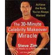 The 30-Minute Celebrity Makeover Miracle Achieve the Body You've Always Wanted by Zim, Steve; Steinberg, Steve, 9780470174036