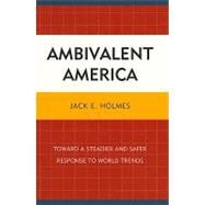 Ambivalent America Toward a Steadier and Safer Response to World Trends by Holmes, Jack E., 9780761854036