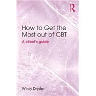 How to Get the Most Out of CBT: A client's guide by Dryden; Windy, 9781138804036