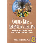 Golden Keys to Ascension and Healing : Revelations of Sai Baba and the Ascended Masters by Stone, Joshua David, 9781891824036