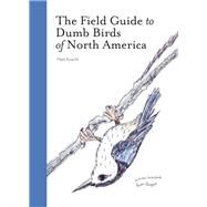 The Field Guide to Dumb Birds of North America by Kracht, Matt, 9781452174037