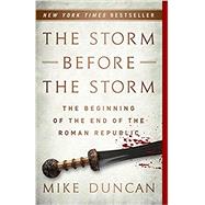 The Storm Before the Storm The Beginning of the End of the Roman Republic by Duncan, Mike, 9781541724037