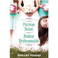 A Patron Saint for Junior Bridesmaids by Tougas, Shelley, 9781626724037