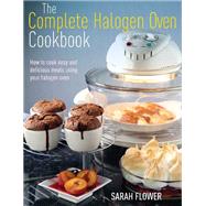 The Complete Halogen Oven Cookbook by Sarah Flower, 9781908974037