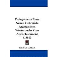 Prolegomena Eines Neuen Hebraisch-aramaischen Worterbuchs Zum Alten Testament by Delitzsch, Friedrich, 9781104434038