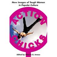 Action Chicks New Images of Tough Women in Popular Culture by Inness, Sherrie A., 9781403964038