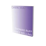 Dark Matter. Thomas Ruff & James Welling Cat. Kunsthalle Bielefeld by Gronert, Stefan; Welling, James; Slifkin, Robert; Ruff, Thomas; Vgh, Christina, 9783864424038