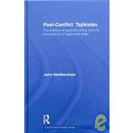 Post-Conflict Tajikistan: The politics of peacebuilding and the emergence of legitimate order by Heathershaw; John, 9780415484039