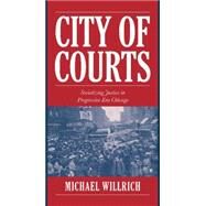 City of Courts: Socializing Justice in Progressive Era Chicago by Michael Willrich, 9780521794039