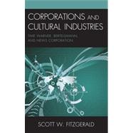 Corporations and Cultural Industries Time Warner, Bertelsmann, and News Corporation by Fitzgerald, Scott Warren, 9780739144039