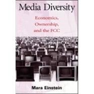 Media Diversity: Economics, Ownership, and the Fcc by Einstein,Mara, 9780805854039