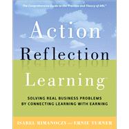 Action Reflection Learning Solving Real Business Problems by Connecting Learning with Earning by Rimanoczy, Isabel; Turner, Ernie, 9780891064039