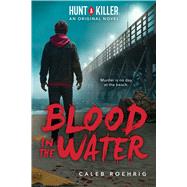 Blood in the Water (Hunt A Killer Original Novel) by Roehrig, Caleb, 9781338784039