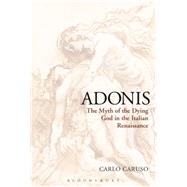 Adonis The Myth of the Dying God in the Italian Renaissance by Caruso, Carlo, 9781474244039
