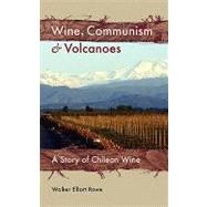 Wine, Communism & Volcanoes: A Story of Chilean Wine by Rowe, Walker Elliott; Walsh, Joanna, 9781934074039