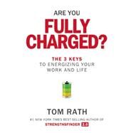 Are You Fully Charged? The 3 Keys to Energizing Your Work and Life by Rath, Tom, 9781939714039