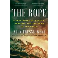The Rope A True Story of Murder, Heroism, and the Dawn of the NAACP by Tresniowski, Alex, 9781982114039