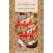 The Ottoman Age of Exploration by Casale, Giancarlo, 9780199874040