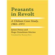 Peasants in Revolt; A Chilean Case Study, 1965-1971: A Chilean Case Study, 1965-1971 by Petras, James F.; Zemelman, Hugo, 9780292764040