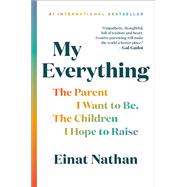 My Everything The Parent I Want to Be, The Children I Hope to Raise by Nathan, Einat, 9780306924040