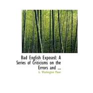 Bad English Exposed: A Series of Criticisms on the Errors and Inconsistencies of Lingley Murray and Other Grammarians by Moon, G. Washington, 9780554734040
