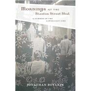 Mornings at the Stanton Street Shul A Summer on the Lower East Side by Boyarin, Jonathan, 9780823254040