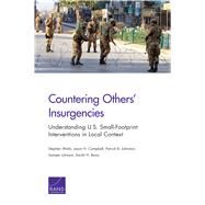Countering Others' Insurgencies Understanding U.S. Small-Footprint Interventions in Local Context by Watts, Stephen; Campbell, Jason H.; Johnston, Patrick B.; Lalwani, Sameer; Bana, Sarah H., 9780833084040