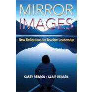 Mirror Images : New Reflections on Teacher Leadership by Casey Reason, 9781412994040