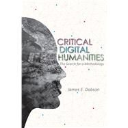Critical Digital Humanities by Dobson, James E., 9780252084041