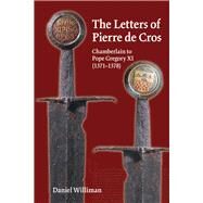 The Letters of Pierre De Cros, Chamberlain to Pope Gregory XI 1371-1378 by Williman, Daniel, 9780866984041