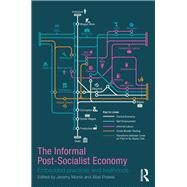 The Informal Post-Socialist Economy: Embedded Practices and livelihoods by Morris; Jeremy, 9781138204041